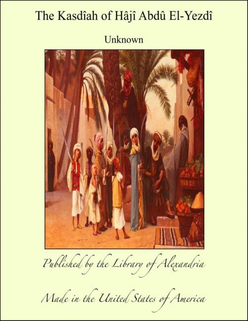 Cover of the book The Kasdîah of Hâjî Abdû El-Yezdî by Unknown, Library of Alexandria