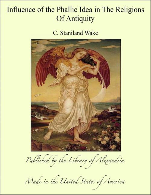 Cover of the book Influence of the Phallic Idea in The Religions Of Antiquity by C. Staniland Wake, Library of Alexandria