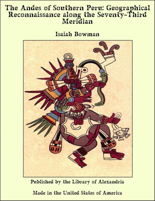 Cover of the book The Andes of Southern Peru: Geographical Reconnaissance along the Seventy-Third Meridian by Isaiah Bowman, Library of Alexandria