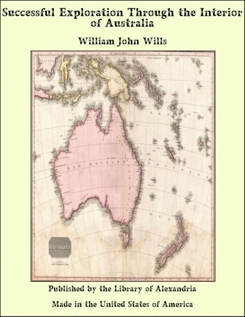 Cover of the book Successful Exploration Through the Interior of Australia by William John Wills, Library of Alexandria