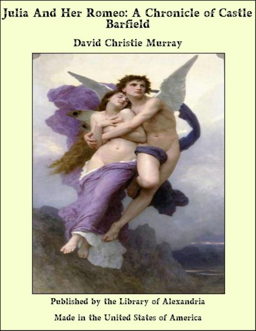 Cover of the book Julia And Her Romeo: A Chronicle of Castle Barfield by David Christie Murray, Library of Alexandria