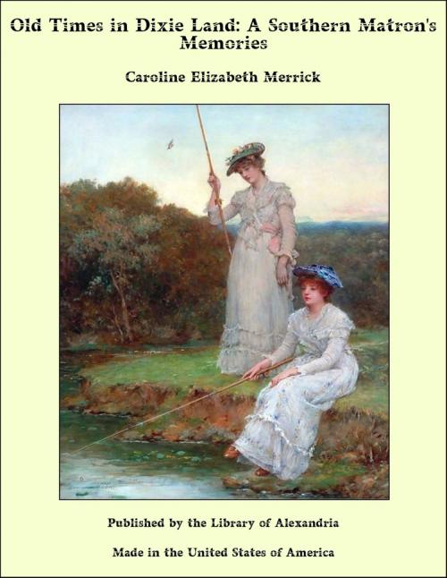 Cover of the book Old Times in Dixie Land: A Southern Matron's Memories by Caroline Elizabeth Merrick, Library of Alexandria