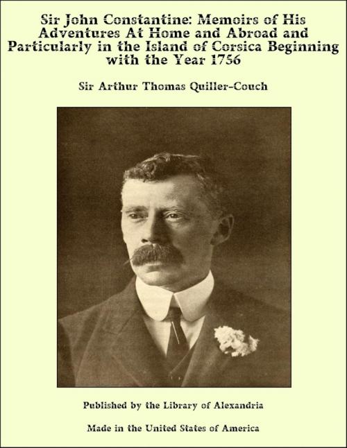 Cover of the book Sir John Constantine: Memoirs of His Adventures At Home and Abroad and Particularly in the Island of Corsica Beginning with the Year 1756 by Sir Arthur Thomas Quiller-Couch, Library of Alexandria