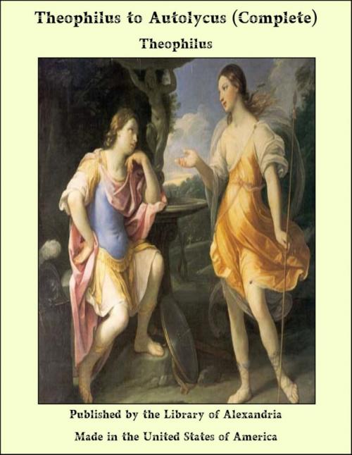 Cover of the book Theophilus to Autolycus (Complete) by Theophilus, Library of Alexandria