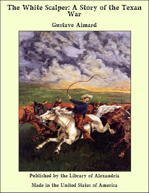 Cover of the book The White Scalper: A Story of the Texan War by Gustave Aimard, Library of Alexandria