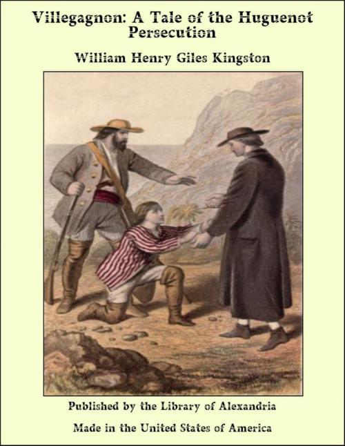 Cover of the book Villegagnon: A Tale of the Huguenot Persecution by William Henry Giles Kingston, Library of Alexandria