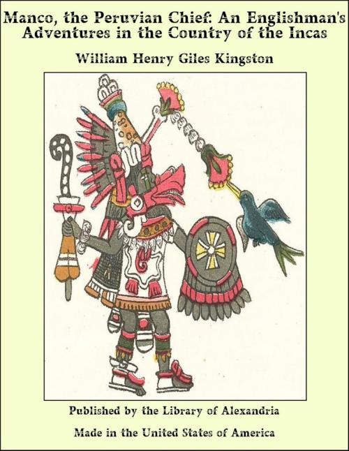 Cover of the book Manco, the Peruvian Chief: An Englishman's Adventures in the Country of the Incas by William Henry Giles Kingston, Library of Alexandria