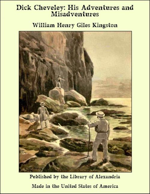 Cover of the book Dick Cheveley: His Adventures and Misadventures by William Henry Giles Kingston, Library of Alexandria