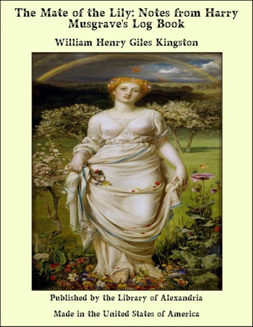 Cover of the book The Mate of the Lily: Notes from Harry Musgrave's Log Book by William Henry Giles Kingston, Library of Alexandria