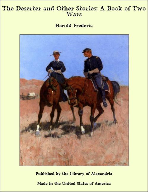 Cover of the book The Deserter and Other Stories: A Book of Two Wars by Harold Frederic, Library of Alexandria