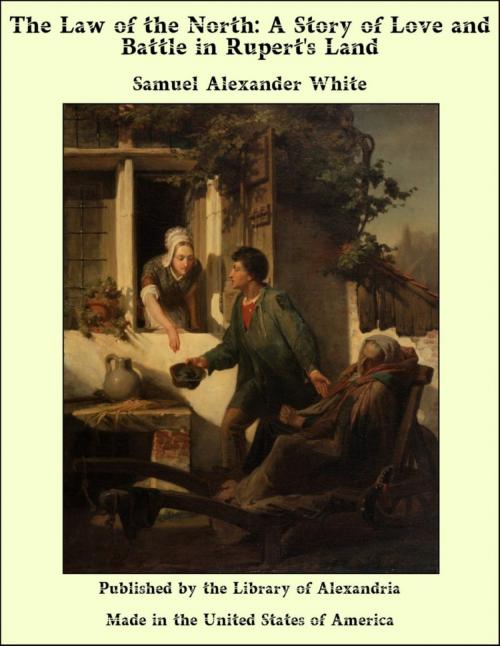 Cover of the book The Law of the North: A Story of Love and Battle in Rupert's Land by Samuel Alexander White, Library of Alexandria