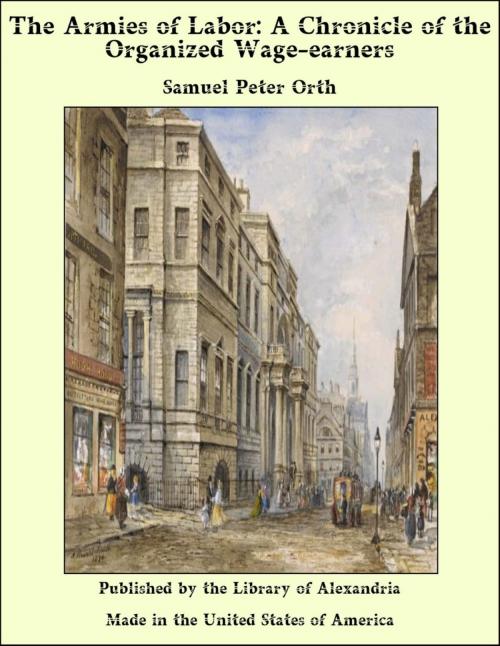 Cover of the book The Armies of Labor: A Chronicle of the Organized Wage-earners by Samuel Peter Orth, Library of Alexandria