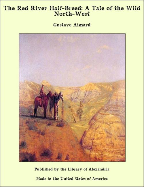 Cover of the book The Red River Half-Breed: A Tale of the Wild North-West by Gustave Aimard, Library of Alexandria