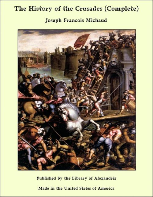 Cover of the book The History of the Crusades (Complete) by Joseph Francois Michaud, Library of Alexandria