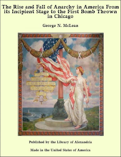 Cover of the book The Rise and Fall of Anarchy in America From its Incipient Stage to the First Bomb Thrown in Chicago by George N. McLean, Library of Alexandria