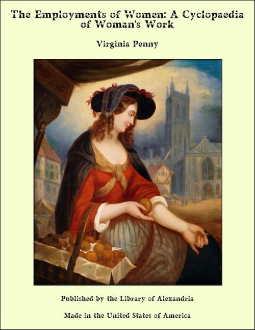 Cover of the book The Employments of Women: A Cyclopaedia of Woman's Work by Virginia Penny, Library of Alexandria