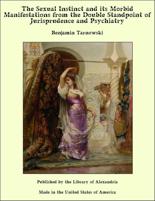 Cover of the book The Sexual Instinct and its Morbid Manifestations from the Double Standpoint of Jurisprudence and Psychiatry by Benjamin Tarnowski, Library of Alexandria