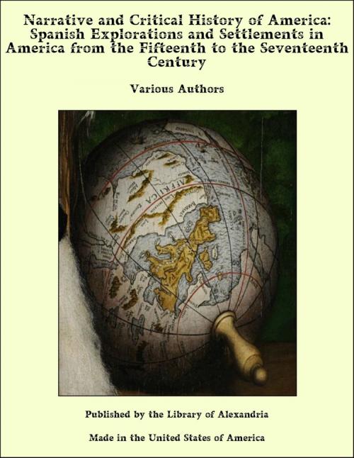 Cover of the book Narrative and Critical History of America: Spanish Explorations and Settlements in America from the Fifteenth to the Seventeenth Century by Various Authors, Library of Alexandria