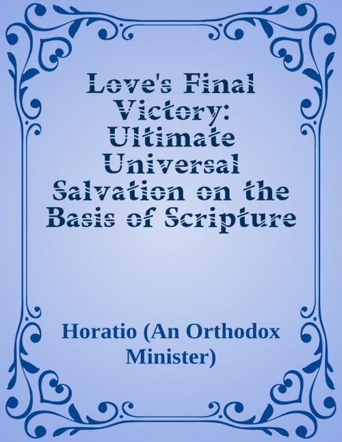 Cover of the book Love's Final Victory: Ultimate Universal Salvation on the Basis of Scripture and Reason by Horatio (An Orthodox Minister), Library of Alexandria