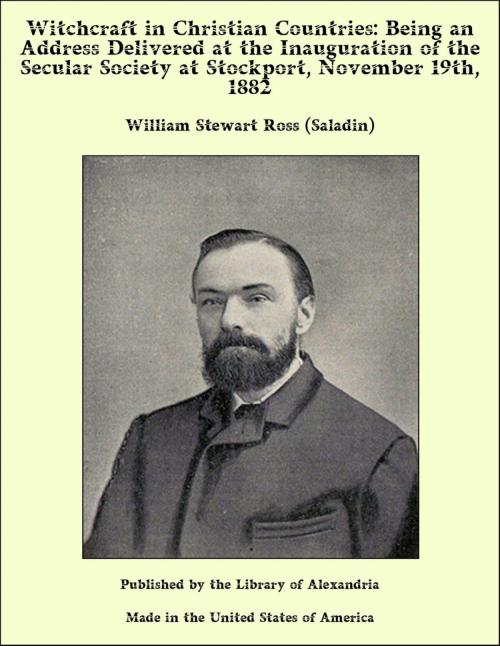 Cover of the book Witchcraft in Christian Countries: Being an Address Delivered at the Inauguration of the Secular Society at Stockport, November 19th, 1882 by William Stewart Ross (Saladin), Library of Alexandria