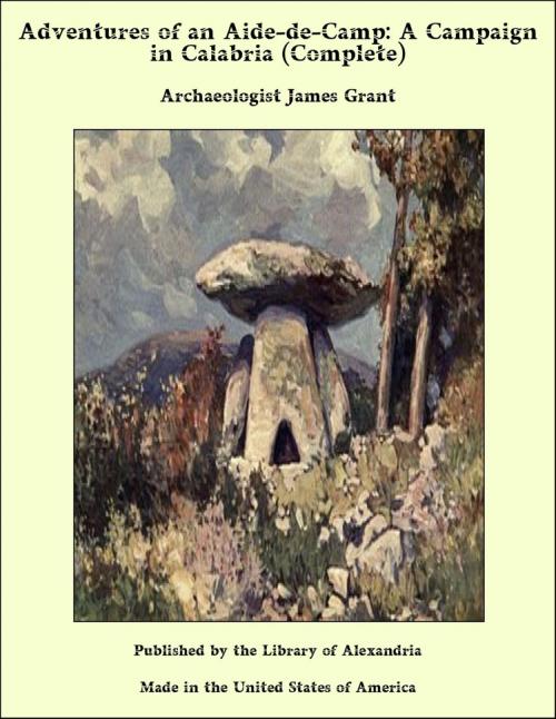 Cover of the book Adventures of an Aide-de-Camp: A Campaign in Calabria (Complete) by Archaeologist James Grant, Library of Alexandria