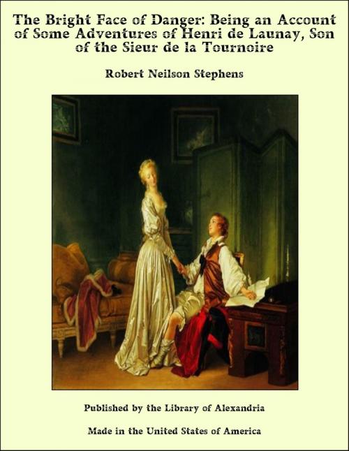 Cover of the book The Bright Face of Danger: Being an Account of Some Adventures of Henri de Launay, Son of the Sieur de la Tournoire by Robert Neilson Stephens, Library of Alexandria