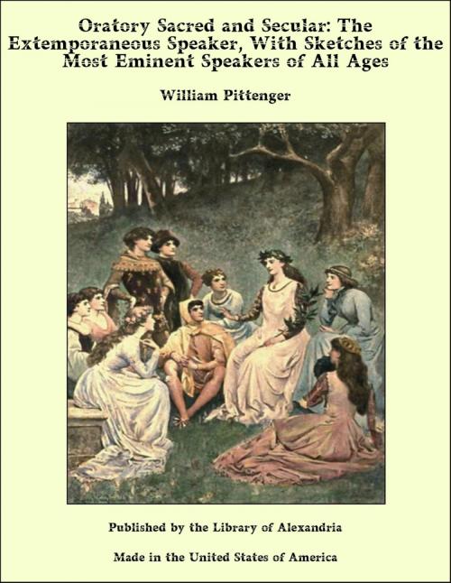 Cover of the book Oratory Sacred and Secular: The Extemporaneous Speaker, With Sketches of the Most Eminent Speakers of All Ages by William Pittenger, Library of Alexandria