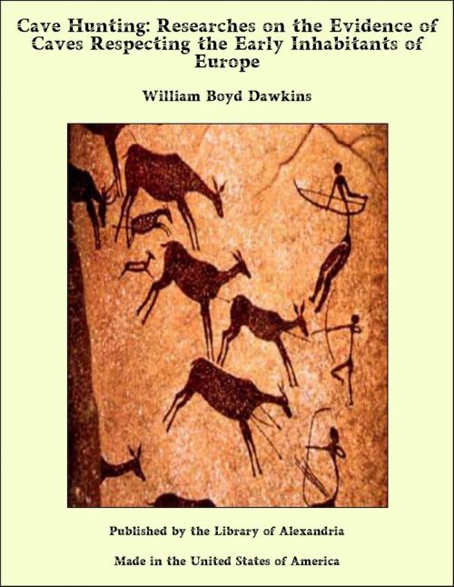 Cover of the book Cave Hunting: Researches on the Evidence of Caves Respecting the Early Inhabitants of Europe by William Boyd Dawkins, Library of Alexandria