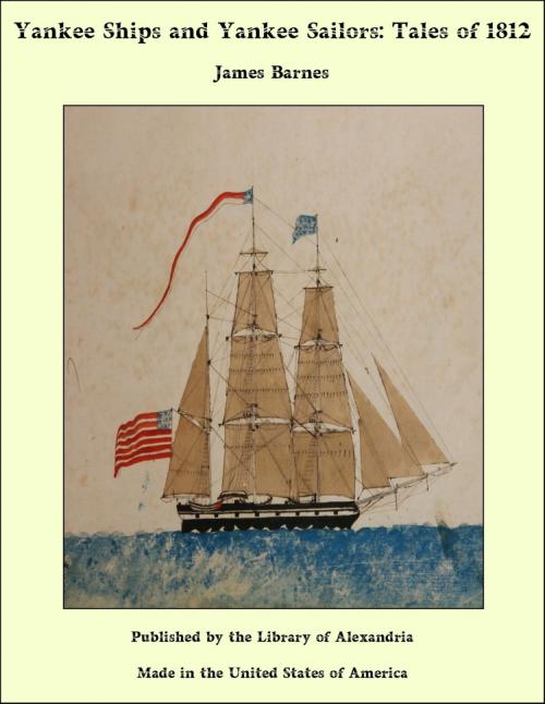 Cover of the book Yankee Ships and Yankee Sailors: Tales of 1812 by James Barnes, Library of Alexandria