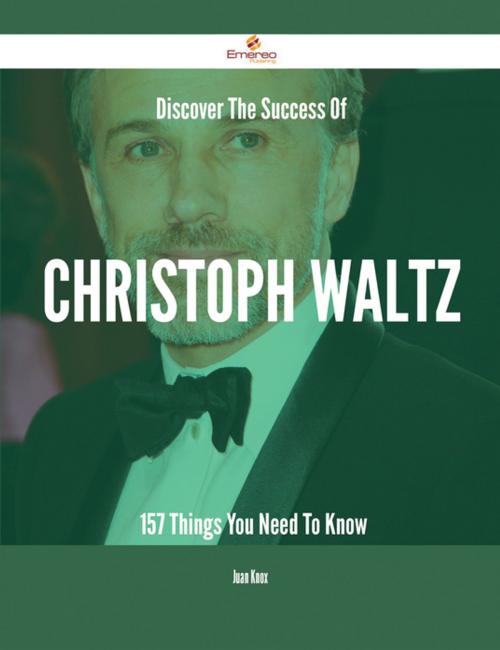 Cover of the book Discover The Success Of Christoph Waltz - 157 Things You Need To Know by Juan Knox, Emereo Publishing