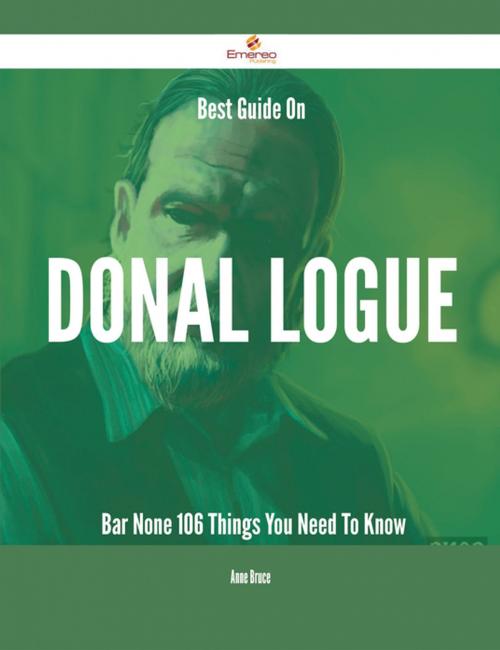 Cover of the book Best Guide On Donal Logue- Bar None - 106 Things You Need To Know by Anne Bruce, Emereo Publishing
