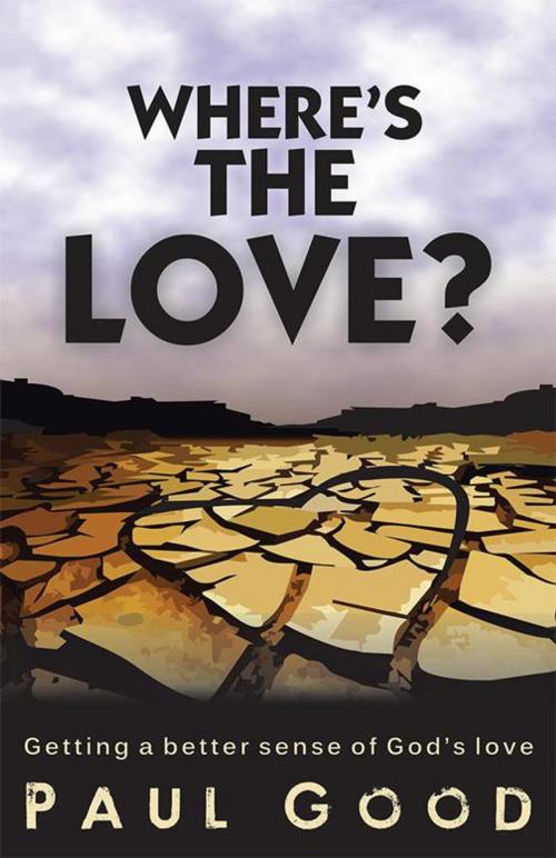 Cover of the book Where's the Love? by Paul Good, WestBow Press