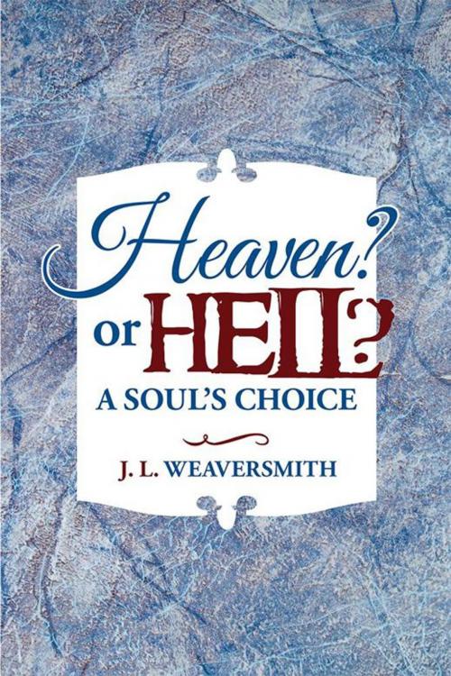 Cover of the book Heaven? or Hell? a Soul's Choice by J. L. Weaversmith, WestBow Press