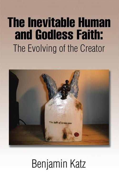 Cover of the book The Inevitable Human and Godless Faith by Benjamin Katz, Xlibris US