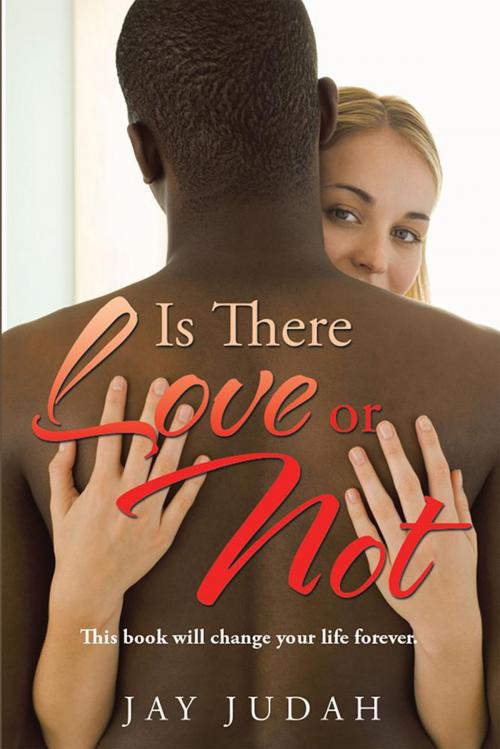 Cover of the book Is There Love or Not by Jay Judah, Xlibris US