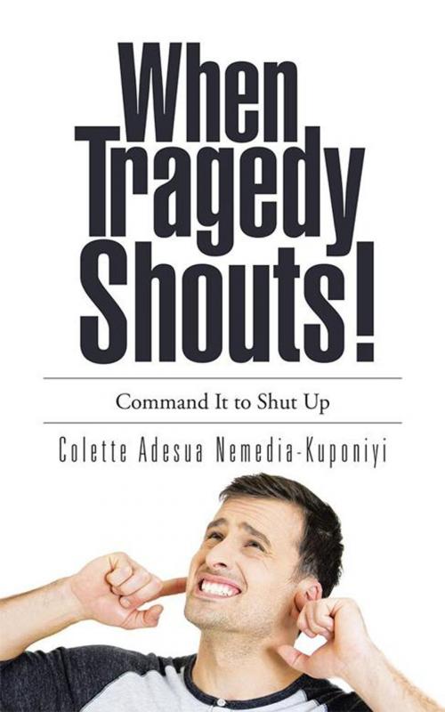 Cover of the book When Tragedy Shouts! by Colette Adesua Nemedia-Kuponiyi, AuthorHouse UK