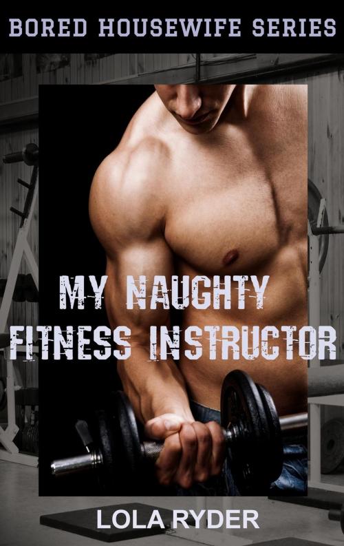 Cover of the book My Naughty Fitness Instructor by Lola Ryder, Lola Ryder