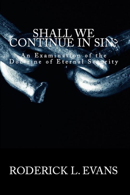 Cover of the book Shall We Continue in Sin?: An Examination of the Doctrine of Eternal Security by Roderick L. Evans, Abundant Truth Publishing