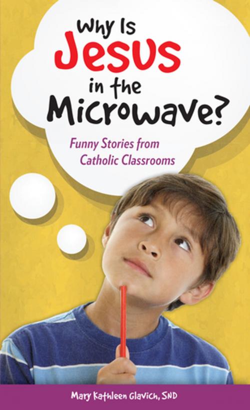 Cover of the book Why Is Jesus in the Microwave? Funny Stories from Catholic Classrooms by Mary Kathleen Glavich, SND, Our Sunday Visitor