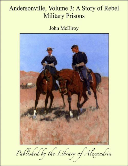 Cover of the book Andersonville, Volume III: A Story of Rebel Military Prisons by John McElroy, Library of Alexandria