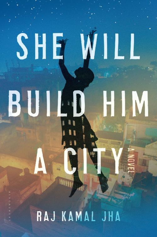 Cover of the book She Will Build Him a City by Raj Kamal Jha, Bloomsbury Publishing