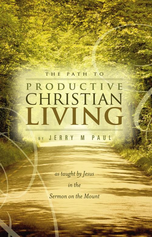 Cover of the book The Path to Productive Christian Living by Jerry M Paul, BookBaby