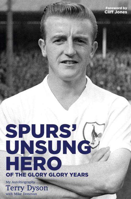 Cover of the book Spurs' Unsung Hero, of the Glory, Glory Years by Terry Dyson, Mike Donovan, Cliff Jones, Pitch Publishing