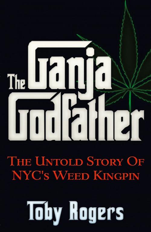 Cover of the book The Ganja Godfather by Toby Rogers, Trine Day