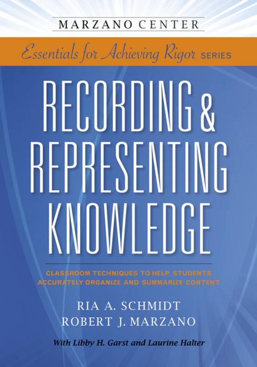 Cover of the book Recording & Representing Knowledge: Classroom Techniques to Help Students Accurately Organize and Summarize Content by Ria A. Schmidt, Robert J. Marzano, Learning Sciences International