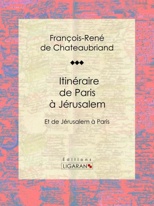 Cover of the book Itinéraire de Paris à Jérusalem by François-René de Chateaubriand, Ligaran, Ligaran