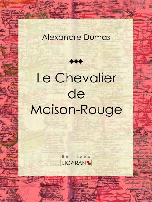 Cover of the book Le Chevalier de Maison-Rouge by Alexandre Dumas, Ligaran, Ligaran