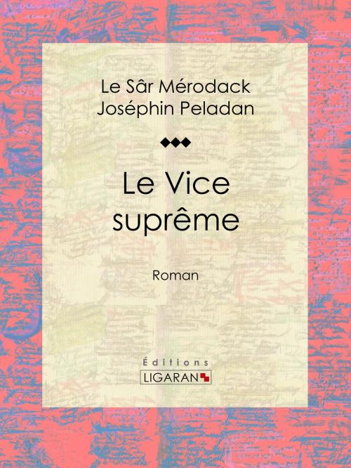 Cover of the book Le Vice suprême by Le Sâr Mérodack Joséphin Peladan, Jules Barbey d'Aurevilly, Ligaran, Ligaran