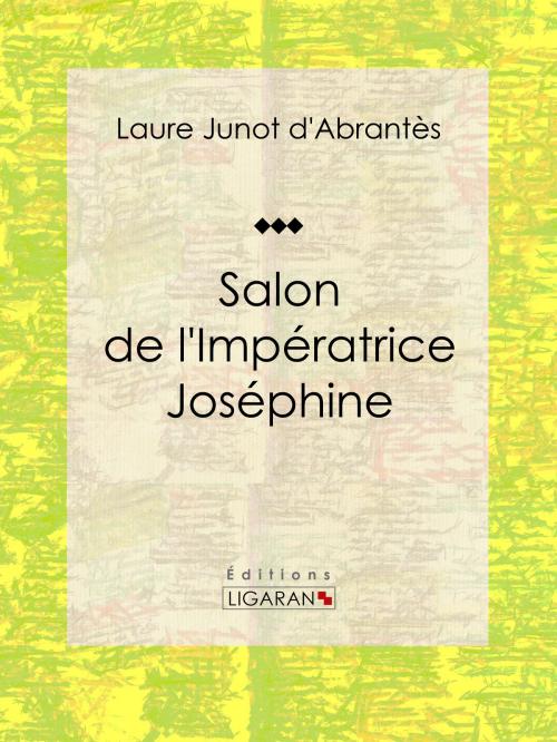 Cover of the book Salon de l'Impératrice Joséphine by Laure Junot d'Abrantès, Ligaran, Ligaran