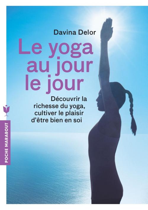 Cover of the book Le yoga au jour le jour by Davina Delor, Marabout